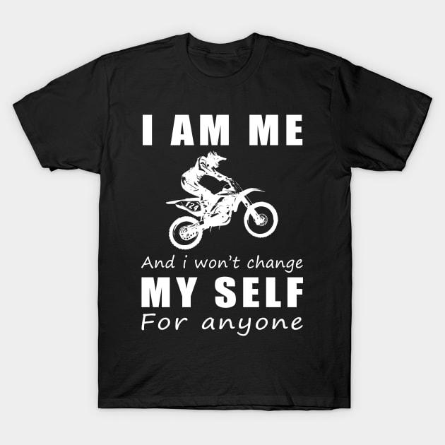 dirtbike I am me and i won't change my self for anyone T-Shirt by MKGift